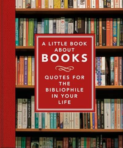 A Little Book About Books: Quotes for the Bibliophile in Your Life: 6 (The Little Book of...)